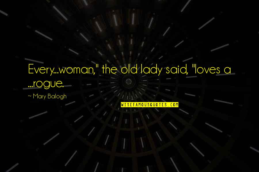 Old Lady Quotes By Mary Balogh: Every...woman," the old lady said, "loves a ...rogue.