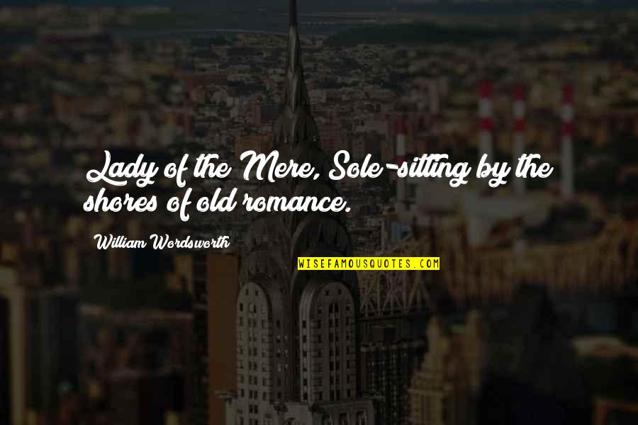 Old Lady Quotes By William Wordsworth: Lady of the Mere, Sole-sitting by the shores