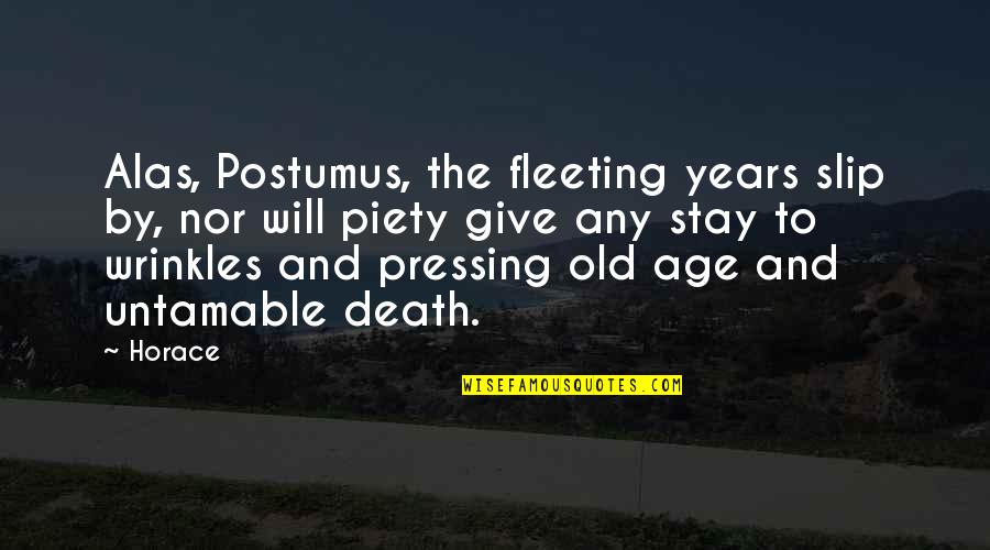 Old Latin Quotes By Horace: Alas, Postumus, the fleeting years slip by, nor