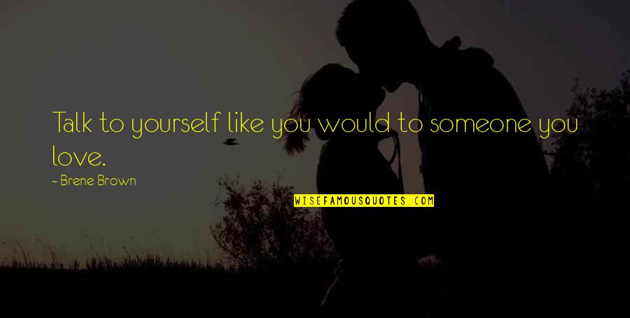 Old Love Memories Quotes By Brene Brown: Talk to yourself like you would to someone