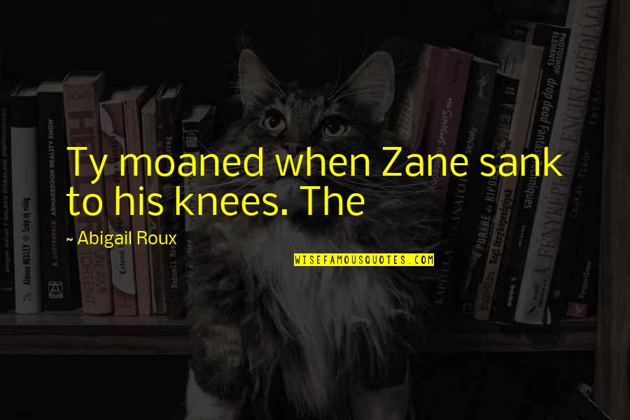 Old Love Poetry Quotes By Abigail Roux: Ty moaned when Zane sank to his knees. Old Love Poetry Quotes By Abigail Roux: Ty moaned when Zane sank to his knees.