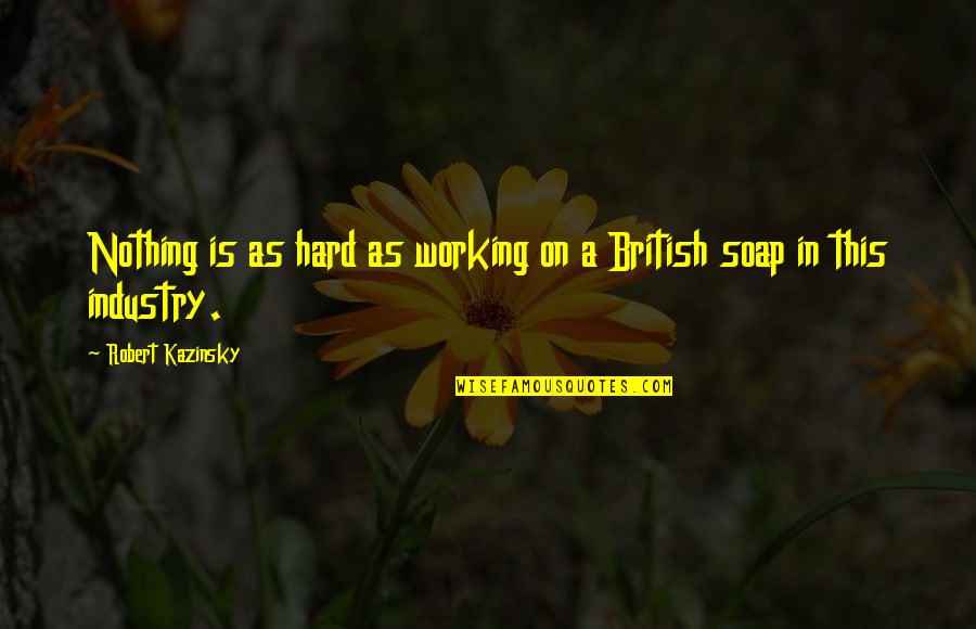 Old Macdonald Had A Farm Quotes By Robert Kazinsky: Nothing is as hard as working on a Old Macdonald Had A Farm Quotes By Robert Kazinsky: Nothing is as hard as working on a