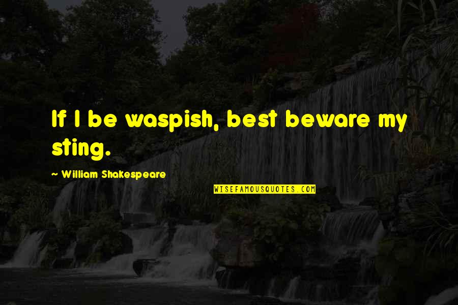 Old Macdonald Had A Farm Quotes By William Shakespeare: If I be waspish, best beware my sting. Old Macdonald Had A Farm Quotes By William Shakespeare: If I be waspish, best beware my sting.