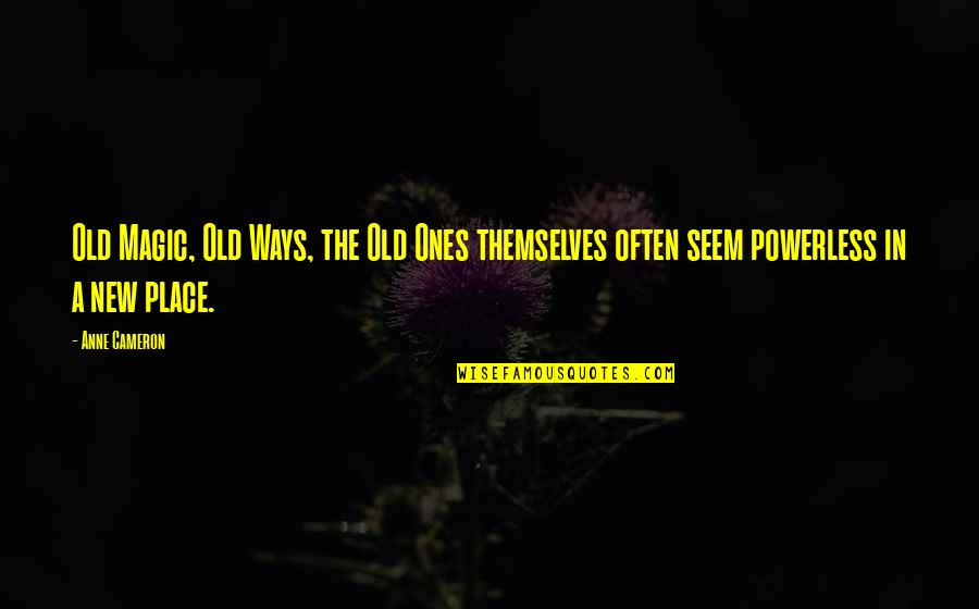 Old Magic Quotes By Anne Cameron: Old Magic, Old Ways, the Old Ones themselves
