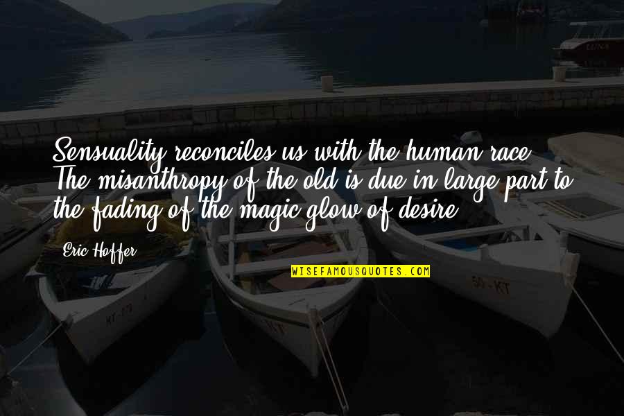 Old Magic Quotes By Eric Hoffer: Sensuality reconciles us with the human race. The Old Magic Quotes By Eric Hoffer: Sensuality reconciles us with the human race. The