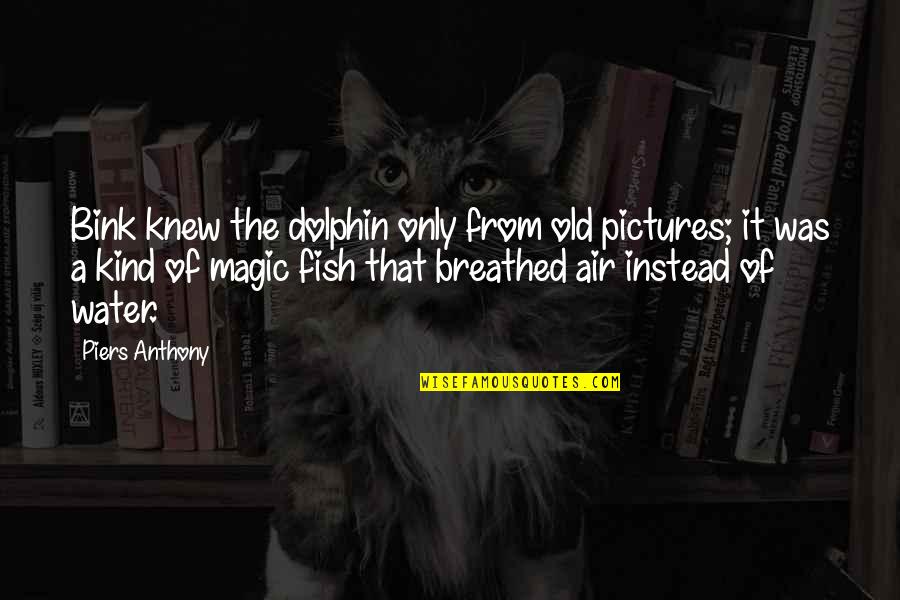 Old Magic Quotes By Piers Anthony: Bink knew the dolphin only from old pictures; Old Magic Quotes By Piers Anthony: Bink knew the dolphin only from old pictures;