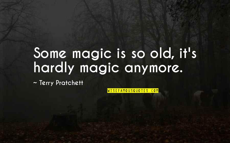 Old Magic Quotes By Terry Pratchett: Some magic is so old, it's hardly magic Old Magic Quotes By Terry Pratchett: Some magic is so old, it's hardly magic