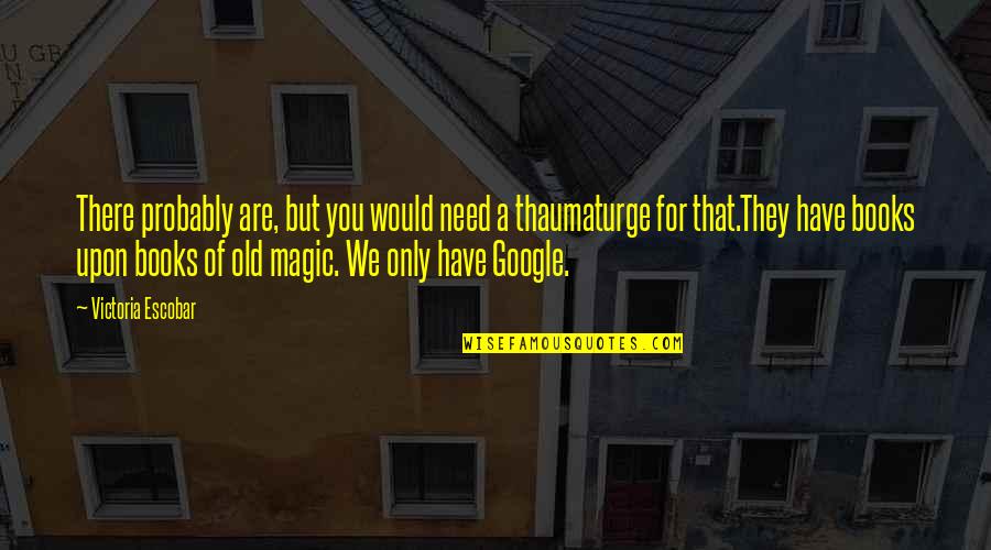 Old Magic Quotes By Victoria Escobar: There probably are, but you would need a Old Magic Quotes By Victoria Escobar: There probably are, but you would need a