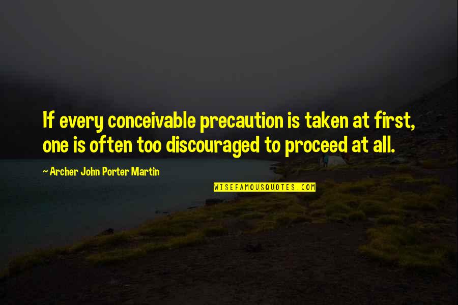 Old Mahon Quotes By Archer John Porter Martin: If every conceivable precaution is taken at first, Old Mahon Quotes By Archer John Porter Martin: If every conceivable precaution is taken at first,