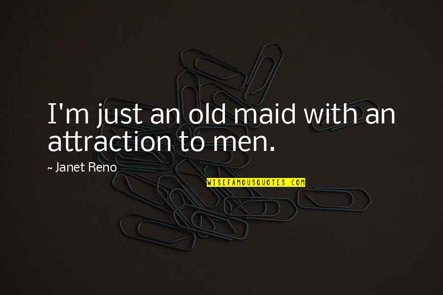 Old Maid Quotes By Janet Reno: I'm just an old maid with an attraction