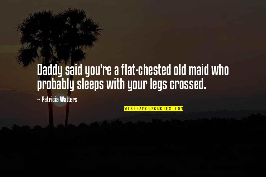 Old Maid Quotes By Patricia Watters: Daddy said you're a flat-chested old maid who