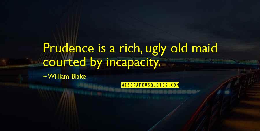 Old Maid Quotes By William Blake: Prudence is a rich, ugly old maid courted