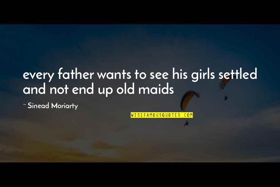 Old Maids Quotes By Sinead Moriarty: every father wants to see his girls settled