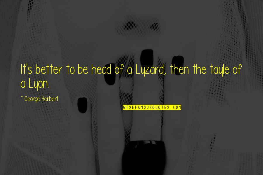 Old Major In Animal Farm Quotes By George Herbert: It's better to be head of a Lyzard,