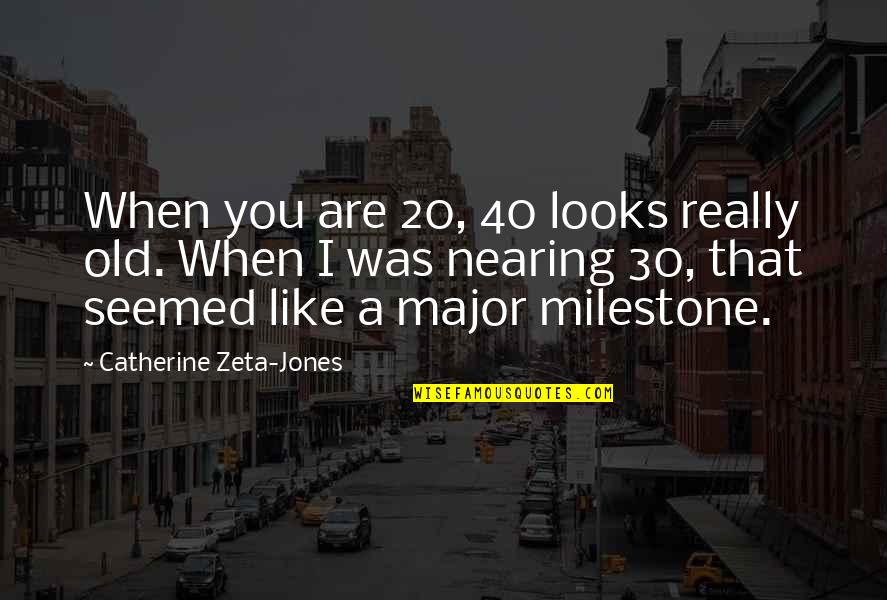 Old Major's Quotes By Catherine Zeta-Jones: When you are 20, 40 looks really old.
