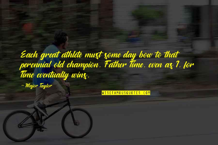 Old Major's Quotes By Major Taylor: Each great athlete must some day bow to