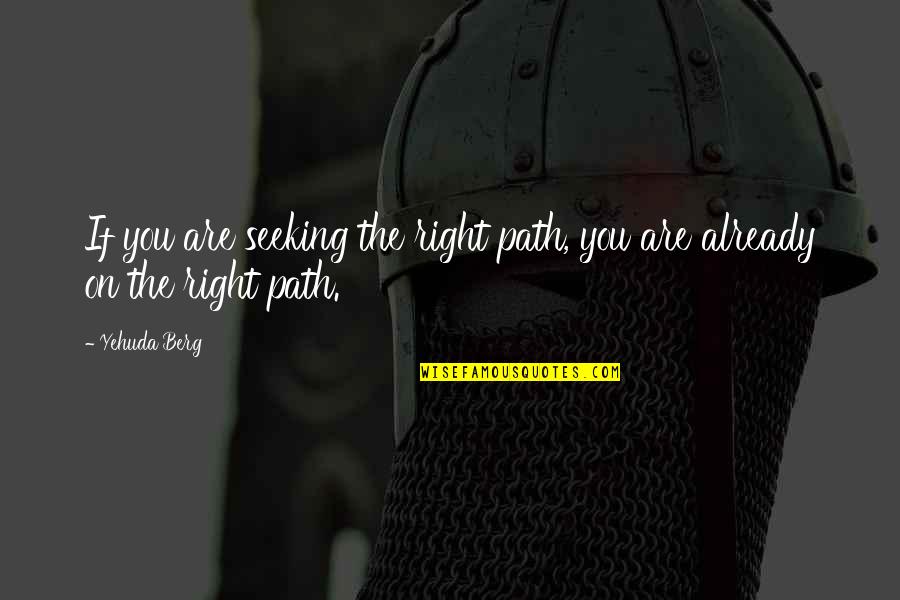 Old Man And The Sea Luck Quotes By Yehuda Berg: If you are seeking the right path, you