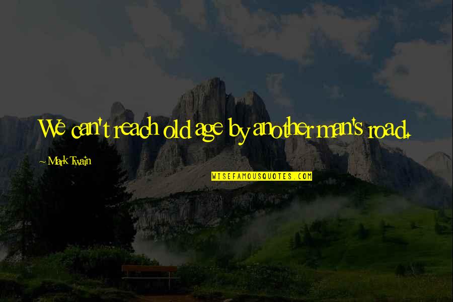 Old Man Birthday Quotes By Mark Twain: We can't reach old age by another man's Old Man Birthday Quotes By Mark Twain: We can't reach old age by another man's