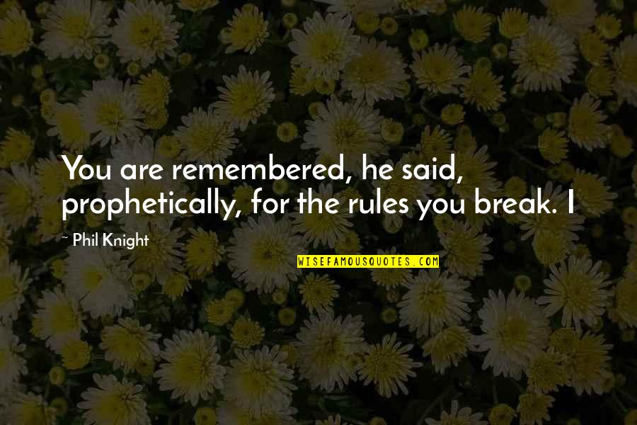 Old Man Greg Quotes By Phil Knight: You are remembered, he said, prophetically, for the
