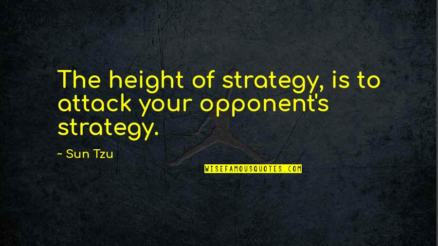 Old Man Greg Quotes By Sun Tzu: The height of strategy, is to attack your