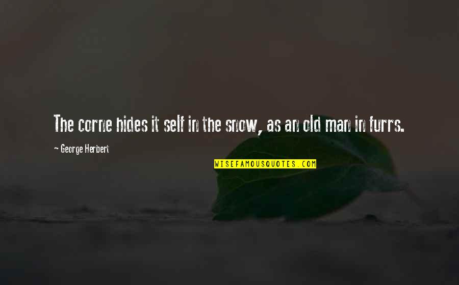 Old Man Herbert Quotes By George Herbert: The corne hides it self in the snow,