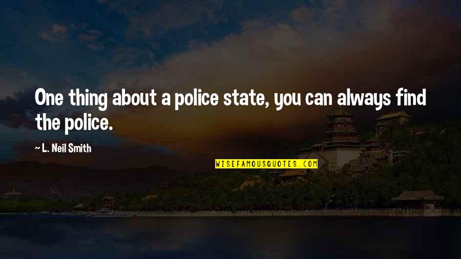 Old Man Mcgucket Quotes By L. Neil Smith: One thing about a police state, you can Old Man Mcgucket Quotes By L. Neil Smith: One thing about a police state, you can