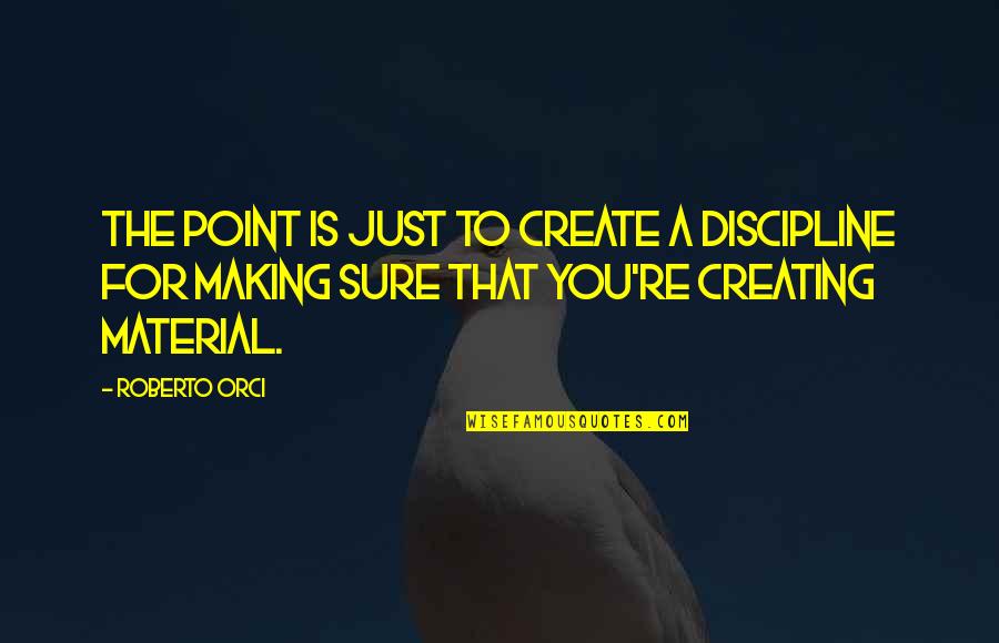 Old Man Mcgucket Quotes By Roberto Orci: The point is just to create a discipline Old Man Mcgucket Quotes By Roberto Orci: The point is just to create a discipline