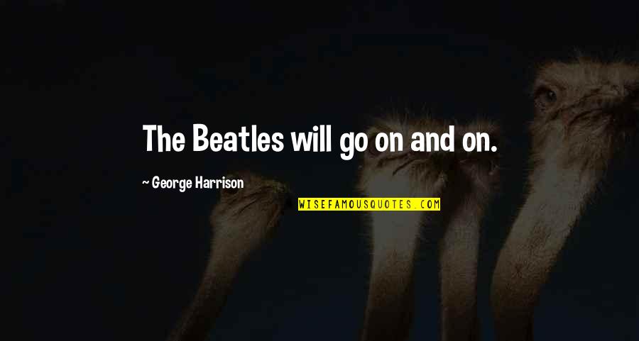 Old Man Reading Newspaper Quotes By George Harrison: The Beatles will go on and on.