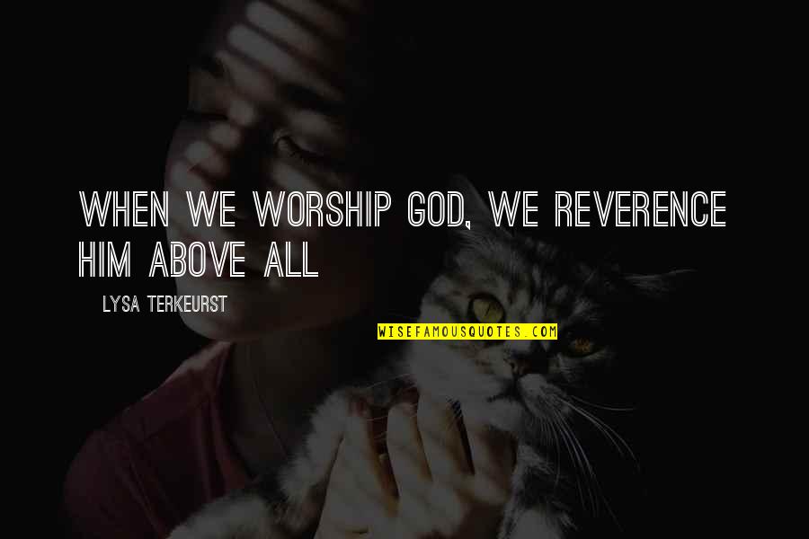 Old Manhood Quotes By Lysa TerKeurst: When we worship God, we reverence Him above