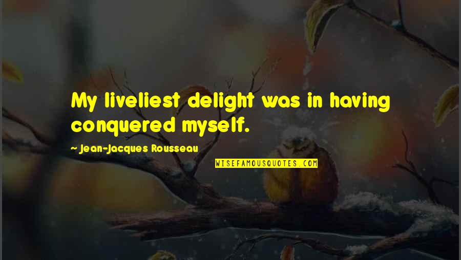 Old Man's War Quotes By Jean-Jacques Rousseau: My liveliest delight was in having conquered myself.