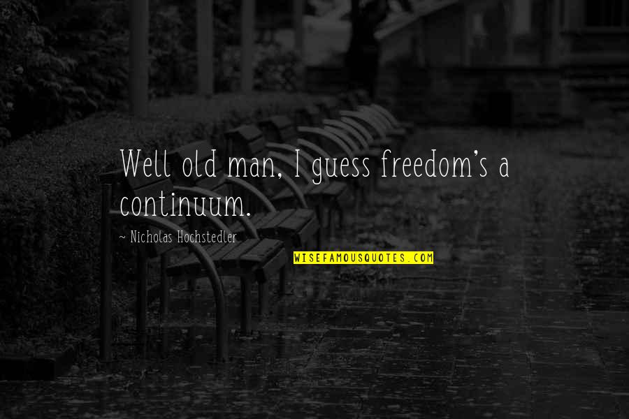 Old Man's War Quotes By Nicholas Hochstedler: Well old man, I guess freedom's a continuum.