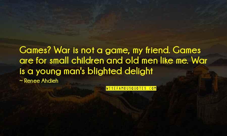 Old Man's War Quotes By Renee Ahdieh: Games? War is not a game, my friend.