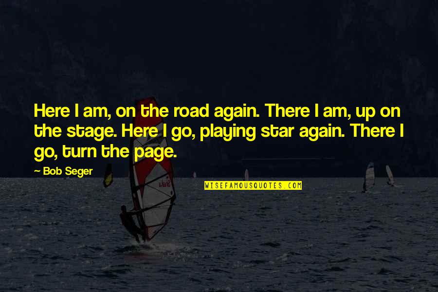 Old Maokai Quotes By Bob Seger: Here I am, on the road again. There Old Maokai Quotes By Bob Seger: Here I am, on the road again. There