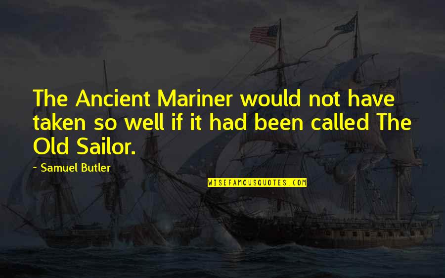 Old Mariner Quotes By Samuel Butler: The Ancient Mariner would not have taken so