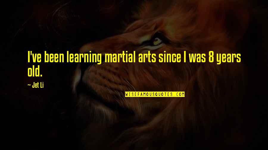 Old Martial Arts Quotes By Jet Li: I've been learning martial arts since I was