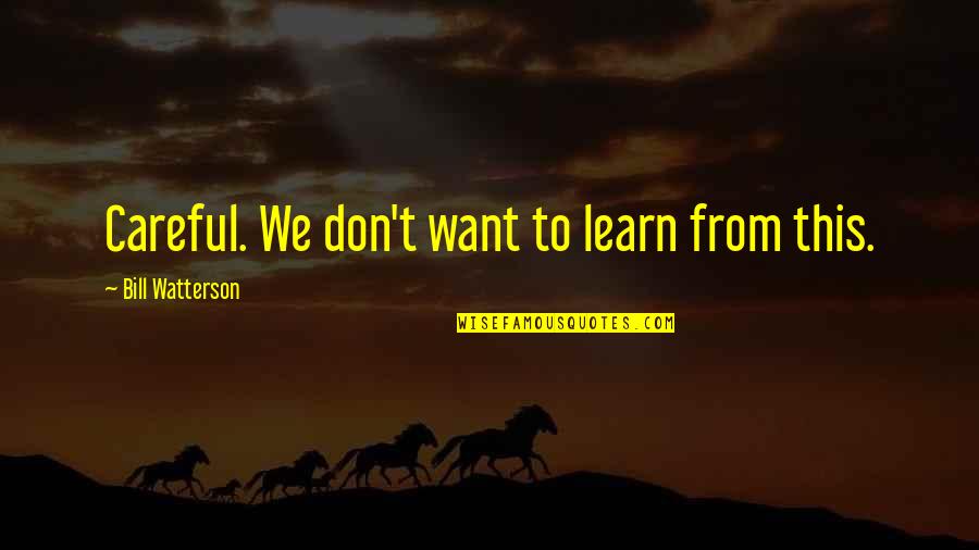 Old Meets New Quotes By Bill Watterson: Careful. We don't want to learn from this. Old Meets New Quotes By Bill Watterson: Careful. We don't want to learn from this.