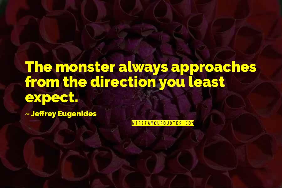 Old Meets New Quotes By Jeffrey Eugenides: The monster always approaches from the direction you