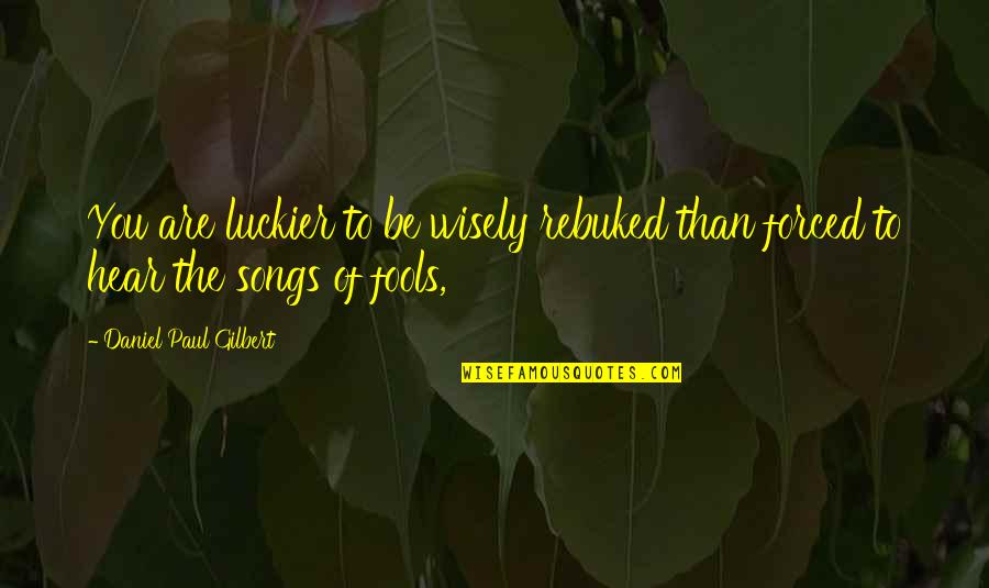 Old Memories Of School Quotes By Daniel Paul Gilbert: You are luckier to be wisely rebuked than