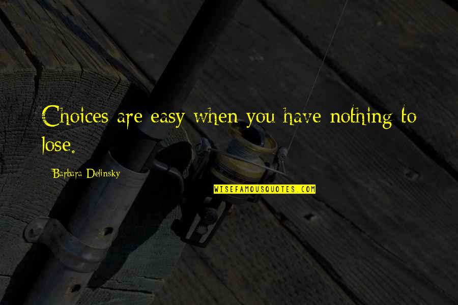 Old Memories With Family Quotes By Barbara Delinsky: Choices are easy when you have nothing to Old Memories With Family Quotes By Barbara Delinsky: Choices are easy when you have nothing to
