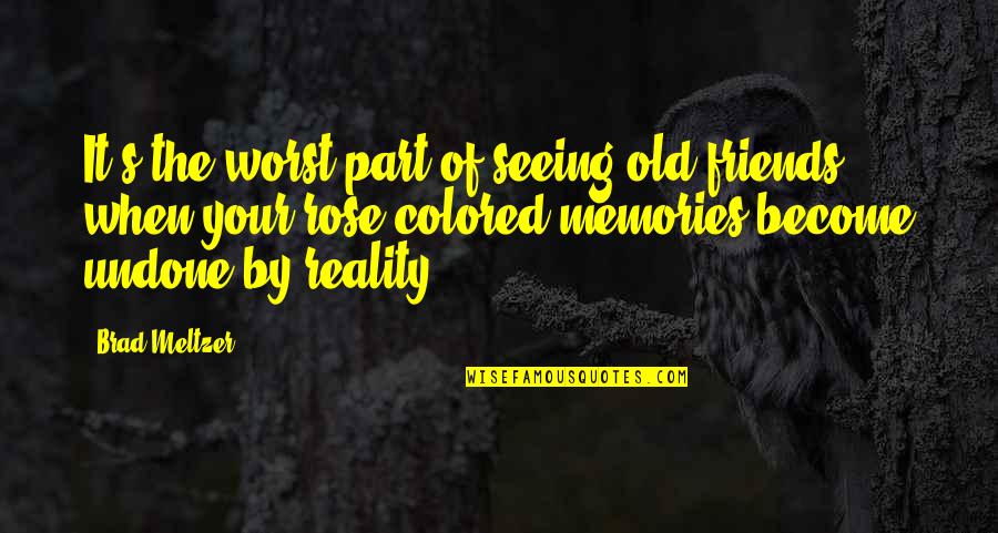 Old Memories With Friends Quotes By Brad Meltzer: It's the worst part of seeing old friends: