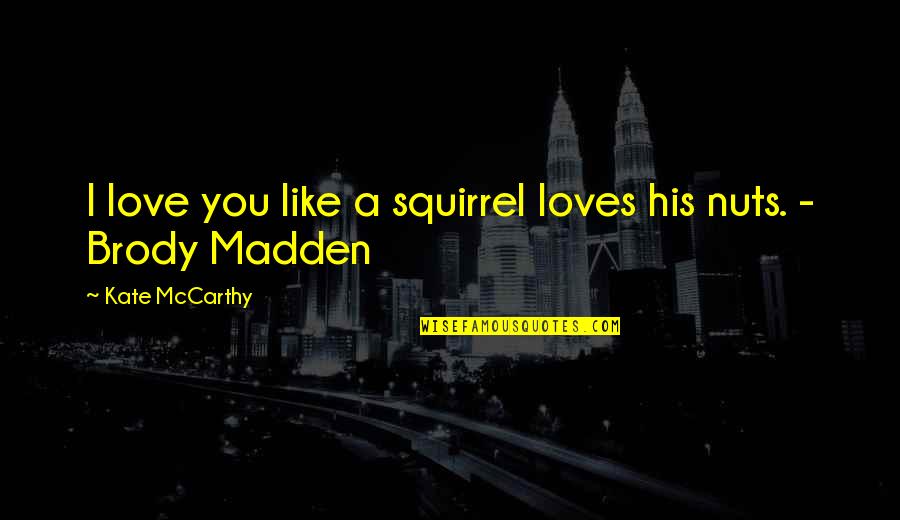 Old Metaphors And Quotes By Kate McCarthy: I love you like a squirrel loves his