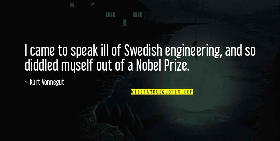 Old Metaphors And Quotes By Kurt Vonnegut: I came to speak ill of Swedish engineering,