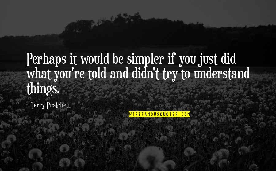 Old Methods Quotes By Terry Pratchett: Perhaps it would be simpler if you just