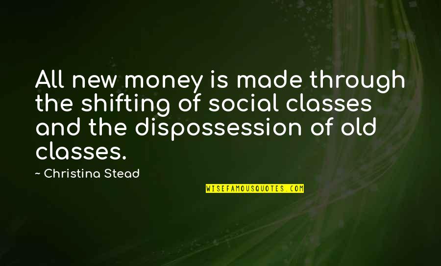 Old Money And New Money Quotes By Christina Stead: All new money is made through the shifting