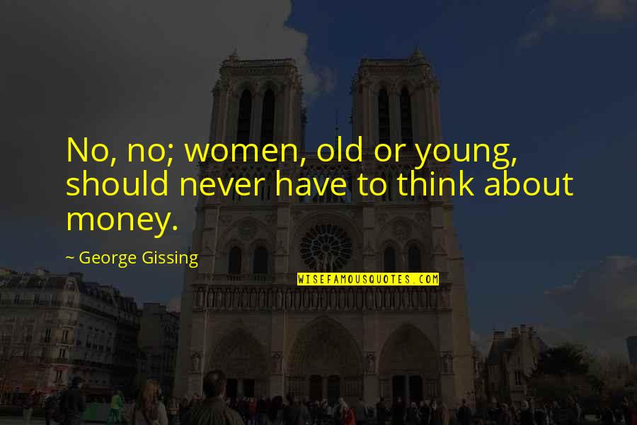 Old Money Quotes By George Gissing: No, no; women, old or young, should never