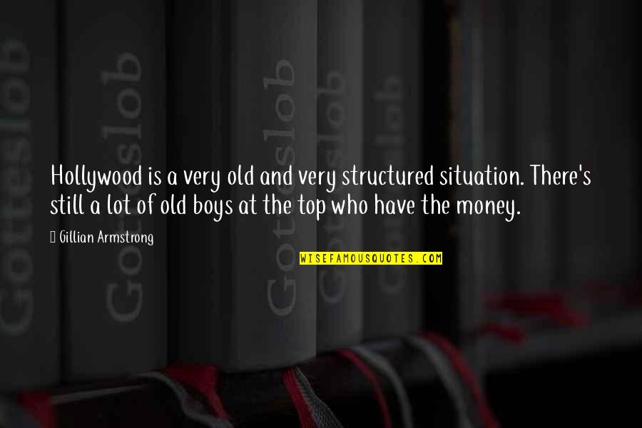 Old Money Quotes By Gillian Armstrong: Hollywood is a very old and very structured