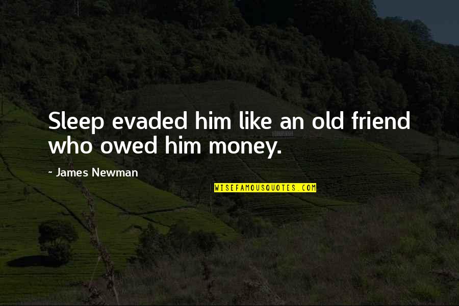 Old Money Quotes By James Newman: Sleep evaded him like an old friend who