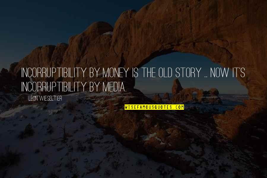 Old Money Quotes By Leon Wieseltier: Incorruptibility by money is the old story ...