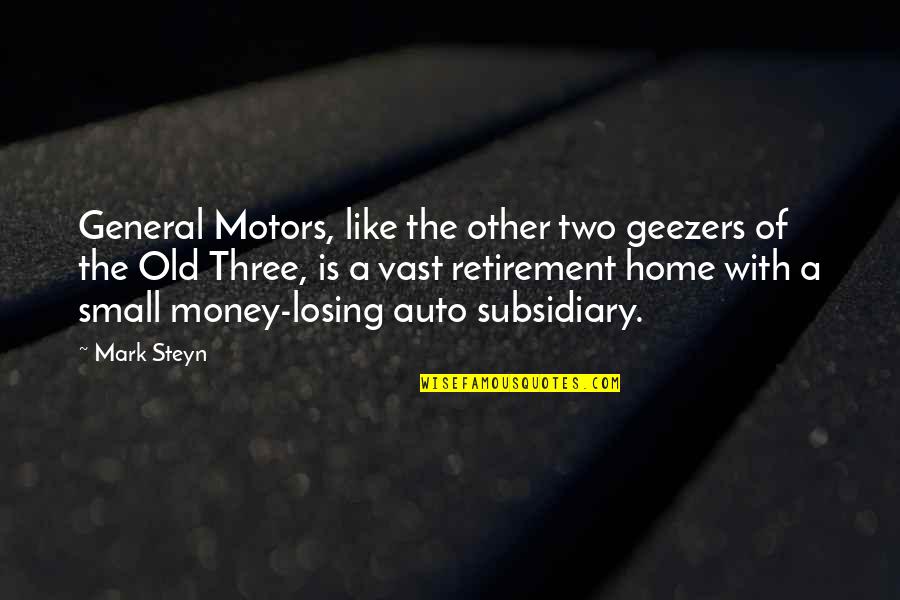 Old Money Quotes By Mark Steyn: General Motors, like the other two geezers of