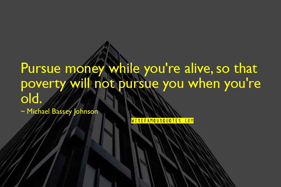 Old Money Quotes By Michael Bassey Johnson: Pursue money while you're alive, so that poverty
